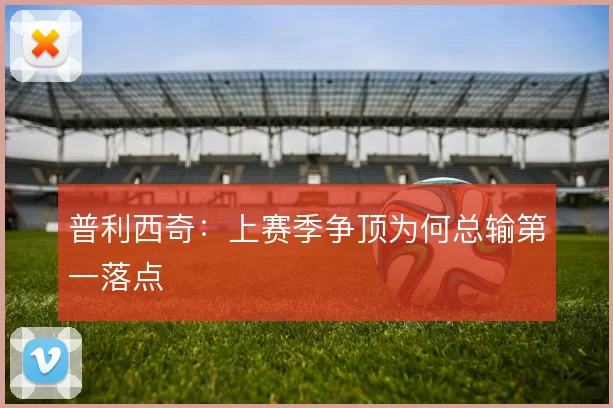 普利西奇：上赛季争顶为何总输第一落点