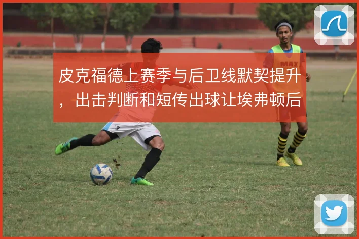 皮克福德上赛季与后卫线默契提升,出击判断和短传出球让埃弗顿后场更稳