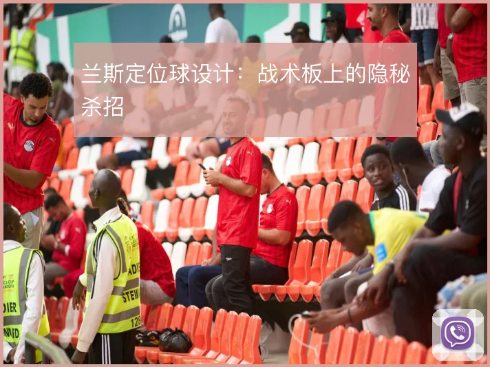 兰斯定位球设计:战术板上的隐秘杀招
