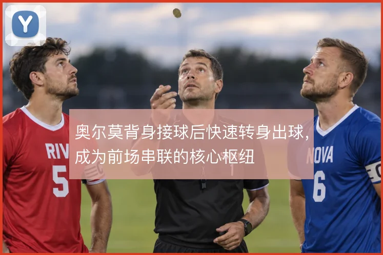 奥尔莫背身接球后快速转身出球,成为前场串联的核心枢纽