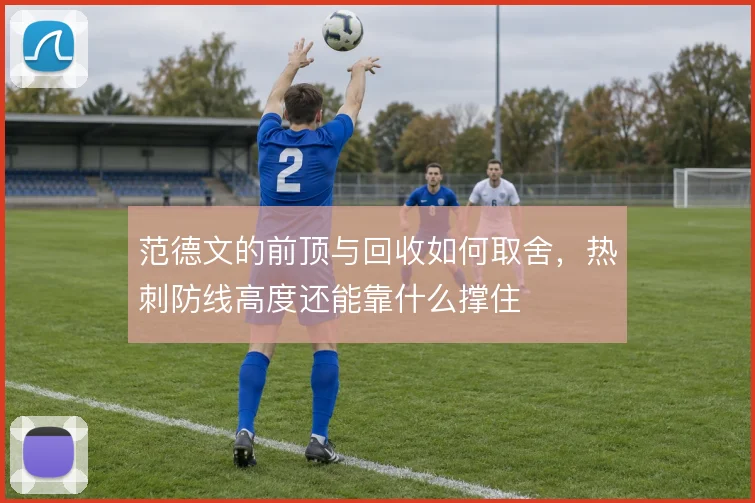 范德文的前顶与回收如何取舍,热刺防线高度还能靠什么撑住