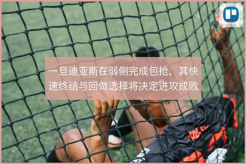 一旦迪亚斯在弱侧完成包抢,其快速终结与回做选择将决定进攻成败